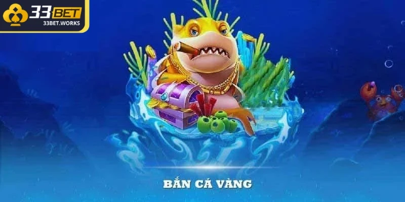 Bắn cá Vàng là tựa game đổi thưởng nổi bật nhất hiện nay